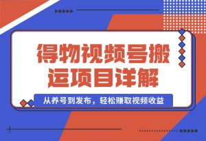 【2024.10.03】得物视频搬运项目详解：从养号到发布，轻松赚取视频收益-岩肖