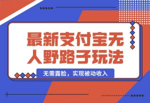 【2024.10.04】10月最新支付宝无人野路子2.0玩法，无需露脸，实现被动收入-岩肖