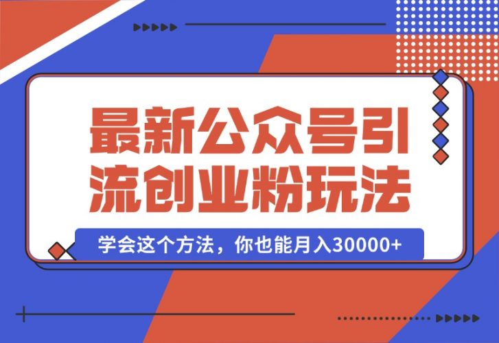 【2024.10.07】公众号引流创业粉，学会这个方法，你也能月入30000+-岩肖