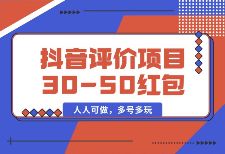 【2024.10.09】抖音最新小项目，评价送30-50红包，人人可做，多号多玩-岩肖