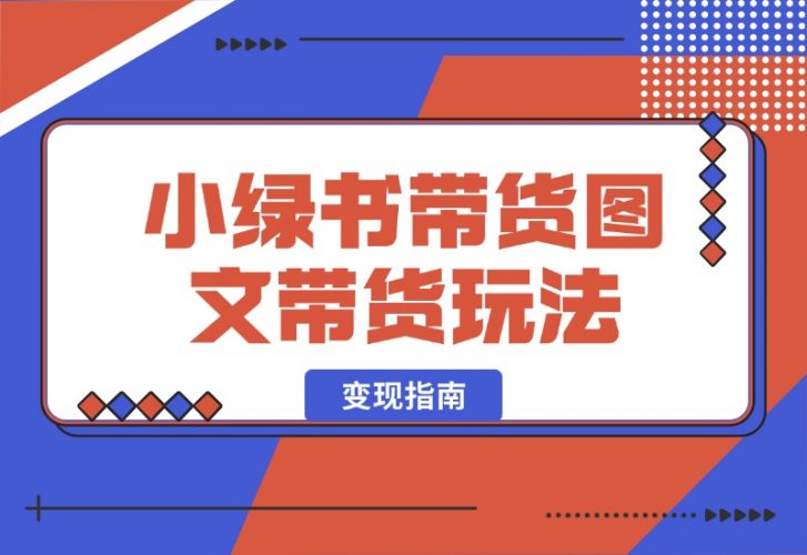 【2024.10.10】小绿书带货（公众号图文带货玩法）玩法变现指南-岩肖