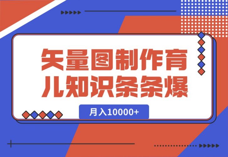 【2024.10.10】矢量图制作育儿知识，条条爆款，月入10000+-岩肖