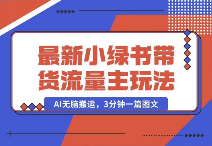 【2024.10.11】2024最新小绿书带货+流量主玩法，AI无脑搬运，3分钟一篇图文，日入800+-岩肖