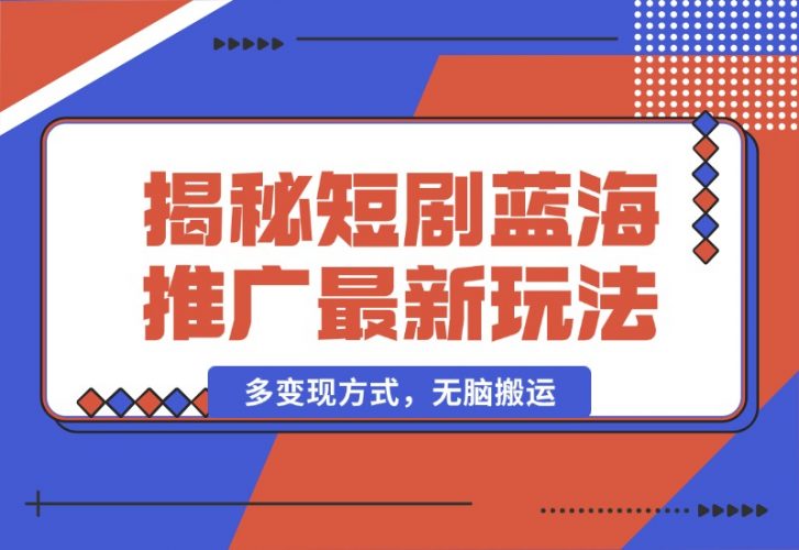 【2024.10.13】揭秘短剧蓝海推广最新玩法，多变现方式，无脑搬运，几分钟一个作品，号称日入1000+-岩肖