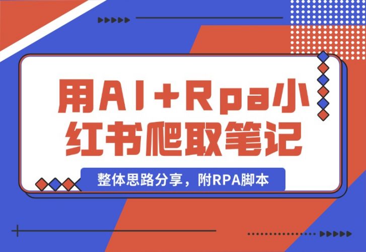 【2024.10.19】用AI+Rpa从小红书爬取笔记，自动提取内容，自动改成小绿书，并自动发布整体思路分享，附RPA脚本-岩肖