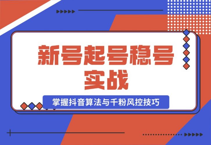【2024.10.23】新号起号稳号实战：地摊&直播带货，掌握抖音算法与千粉风控技巧-岩肖