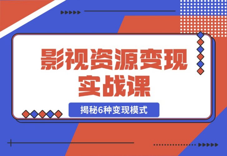 【2024.10.28】影视资源变现实战课：揭秘6种变现模式，传授资源整理与引流实操方法-岩肖