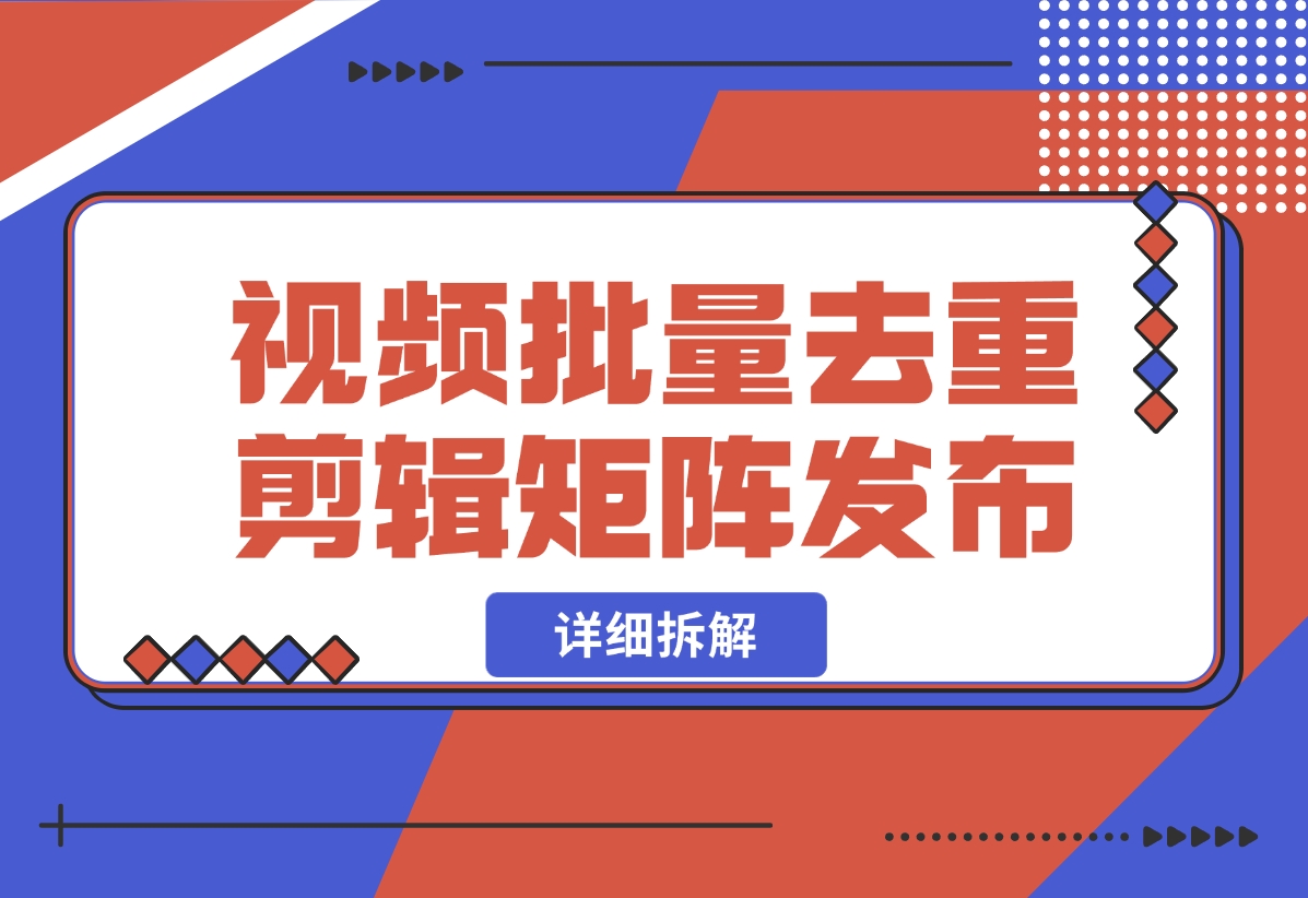 【2024.10.30】中视频批量去重剪辑矩阵发布拆解-岩肖