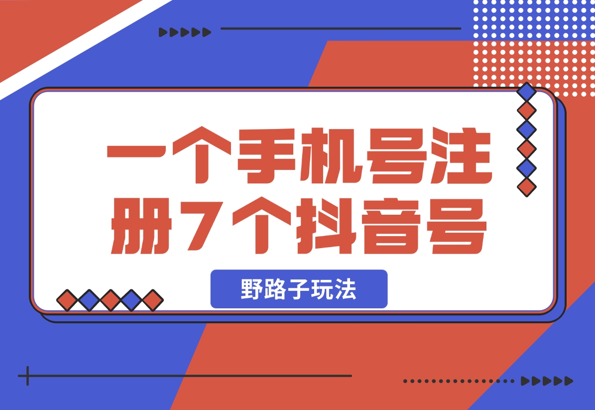 【2024.11.01】一个手机号注册7个抖音号技术，野路子玩法！-岩肖
