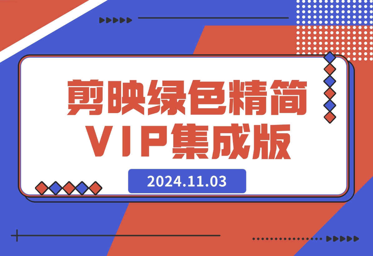 【2024.11.03】剪映6.01绿色精简免安装VIP集成版-岩肖