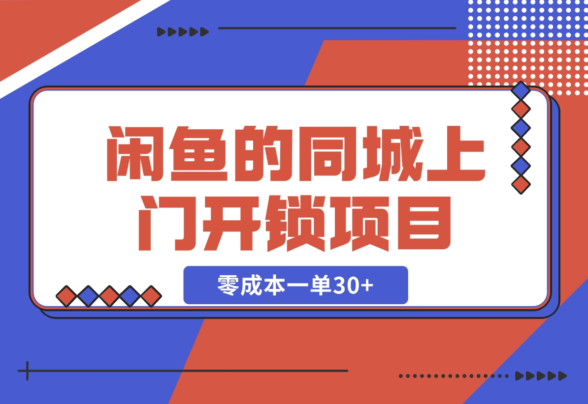 【2024.11.04】闲鱼的同城上门开锁项目，零成本一单30+-岩肖