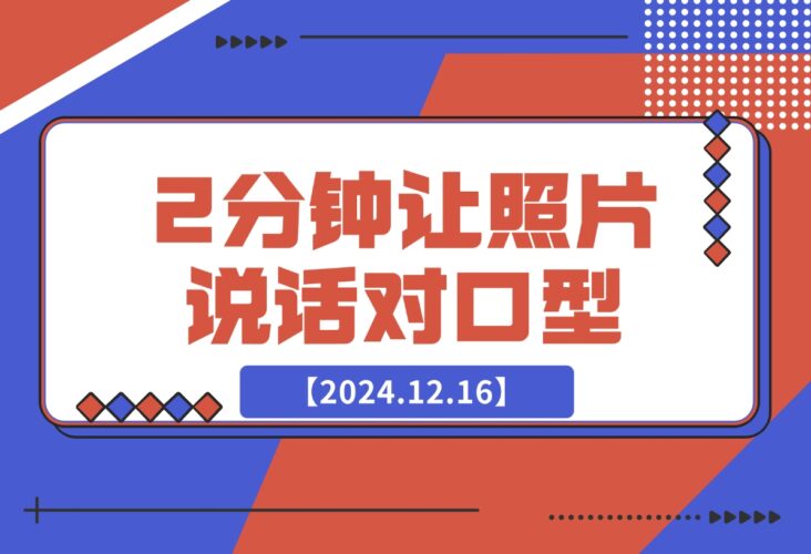 【2024.12.16】2分钟用AI让照片开口说话 对口型-岩肖