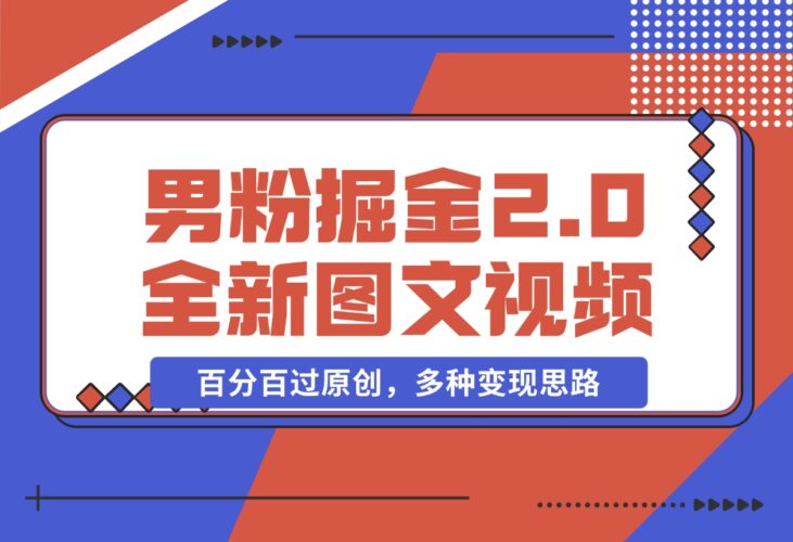 【2024.12.17】男粉掘金2.0 全新图文视频玩法，百分百过原创，多种变现思路-岩肖