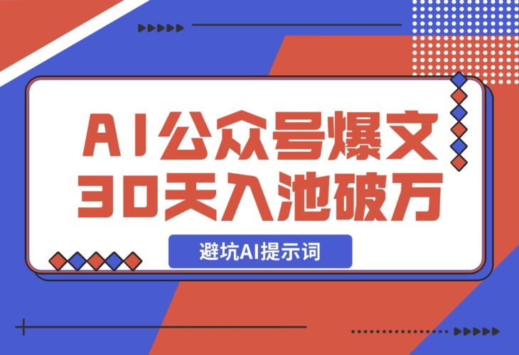 【2024.12.17】AI公众号爆文新号如何30天内入池破万避坑AI提示词-岩肖