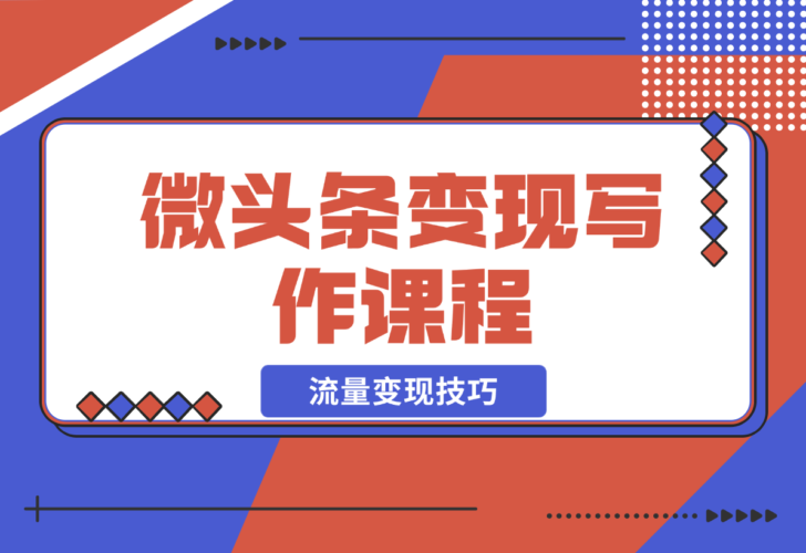 【2024.12.22】微头条变现写作课程，掌握流量变现技巧，提升微头条质量，实现收益增长-岩肖