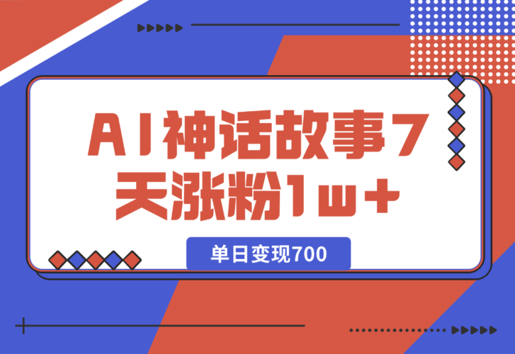 【2024.12.26】《侏儒》AI神话故事，7天涨粉1w，单日变现700，小白可以上手-岩肖