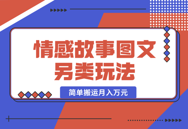 【2024.12.27】情感故事图文另类玩法，新手也能轻松学会，简单搬运月入万元-岩肖