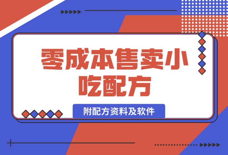 【2024.12.29】零成本售卖小吃配方，日入500+，适合新手小白操作（附配方资料及软件）-岩肖