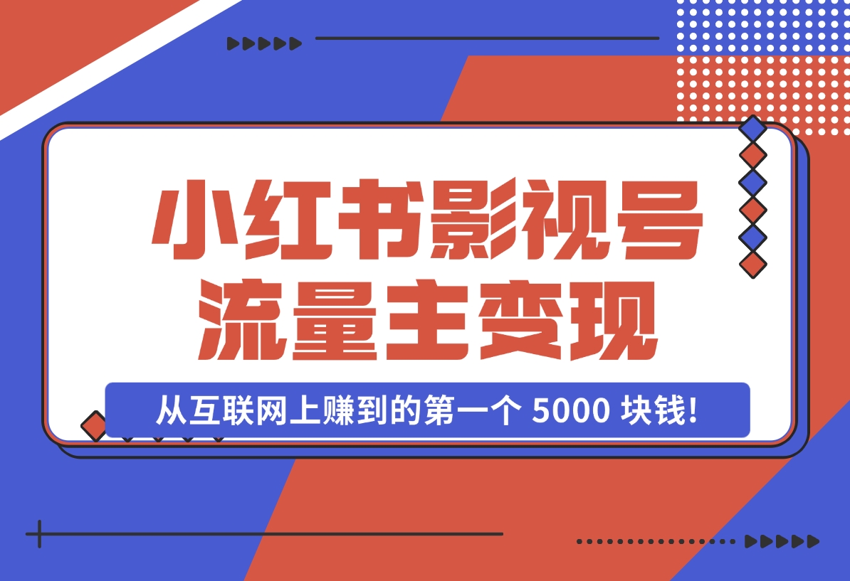 【2024.11.07】小红书影视号流量主变现，一个完全不懂互联网的小白，从互联网上赚到的第一个 5000 块钱!-岩肖
