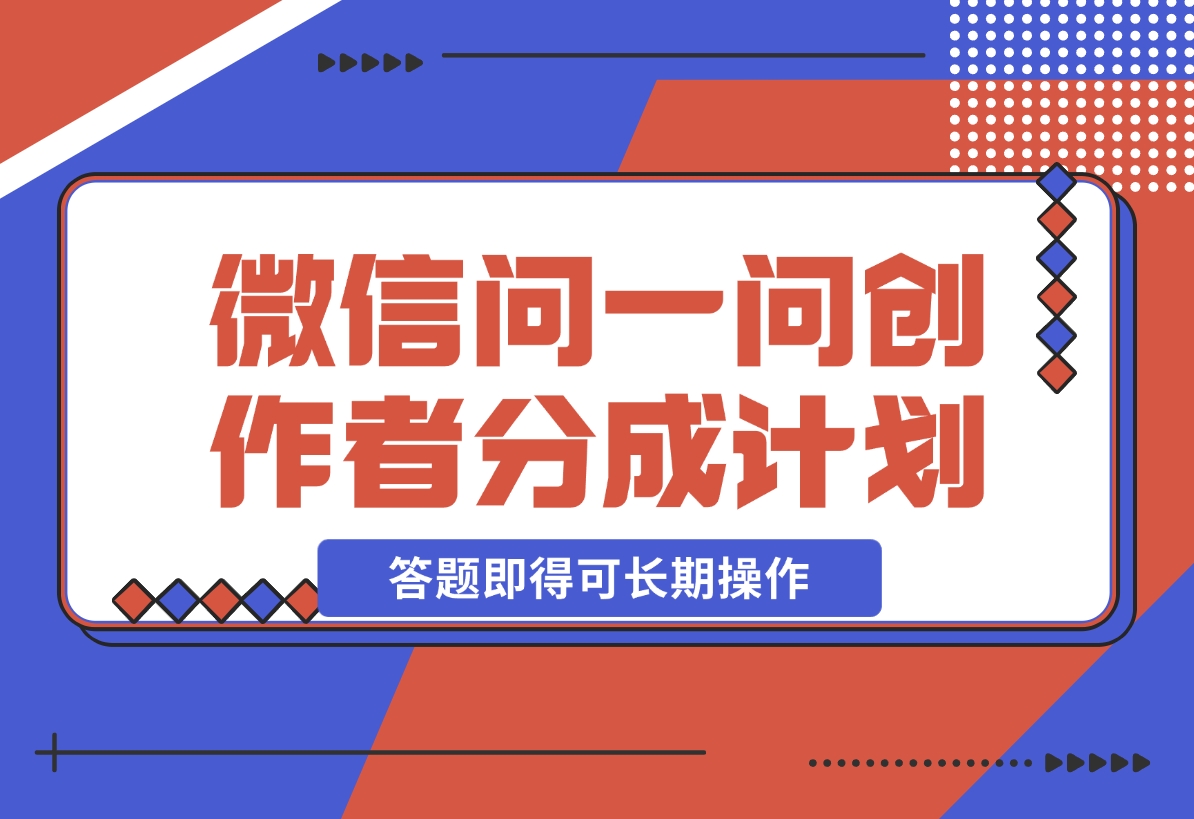 【2024.11.10】微信问一问创作者分成计划，只需要一部手机每天50起，答题即得可长期操作-岩肖