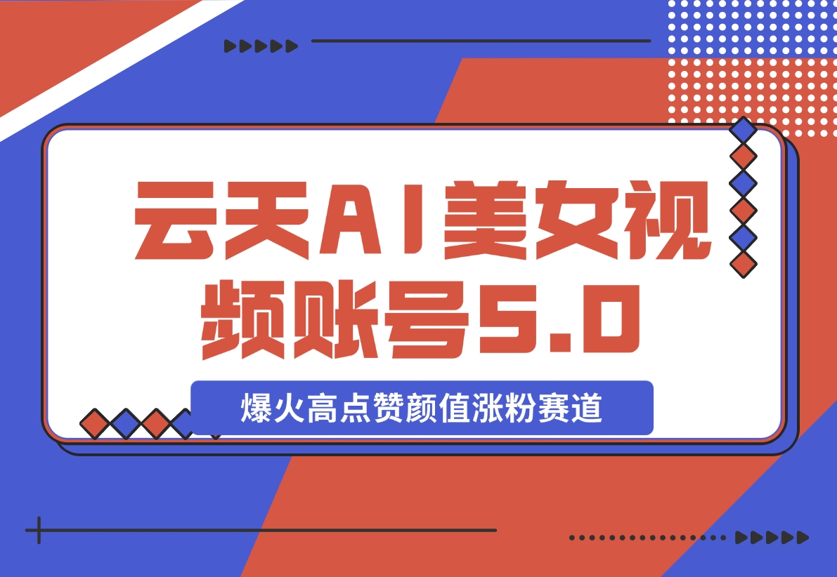 【2024.11.11】云天AI美女号5.0，爆火高点赞颜值涨粉赛道-岩肖
