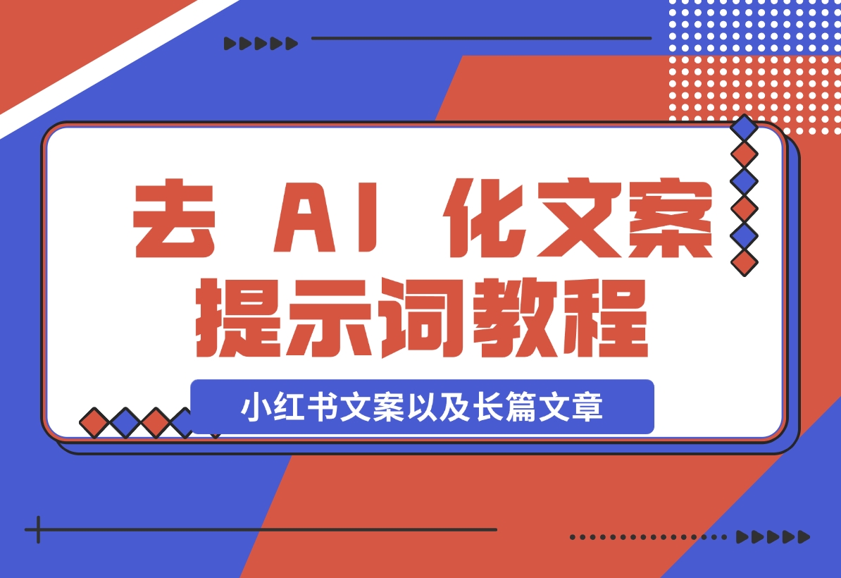 【2024.11.11】去 AI 化文案提示词教程，包括小红书文案以及长篇文章-岩肖