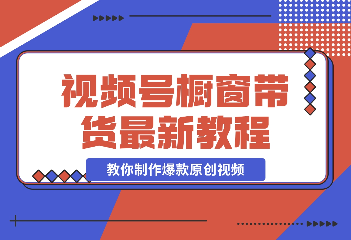 【2024.11.13】【贵人相助人生闪耀辉煌】视频号橱窗带货，教你制作爆款原创视频-岩肖