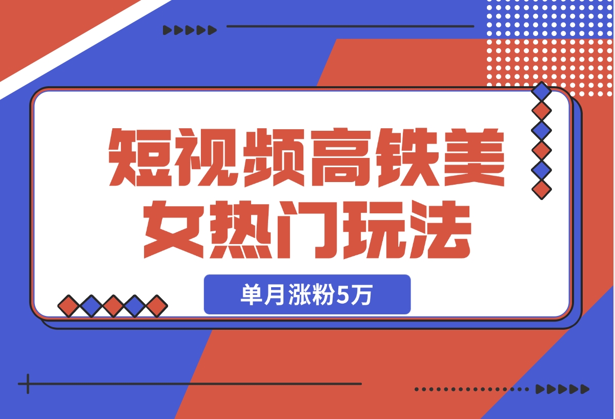 【2024.11.13】短视频高铁美女热门玩法，单月涨粉5万，拆解全套操作流程-岩肖