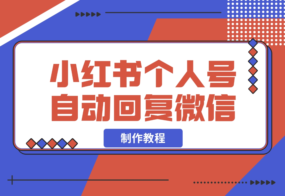 【2024.11.16】小红书个人号自动回复微信制作教程-岩肖