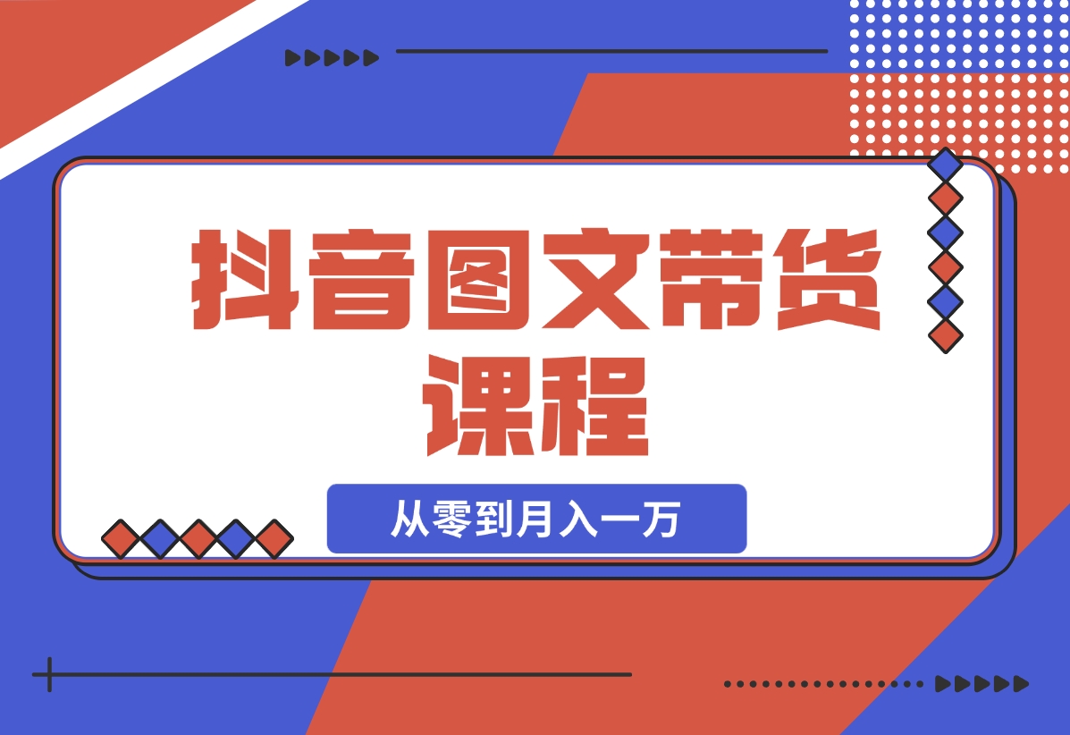 【2024.11.16】抖音图文带货课程：从零到月入一万-岩肖