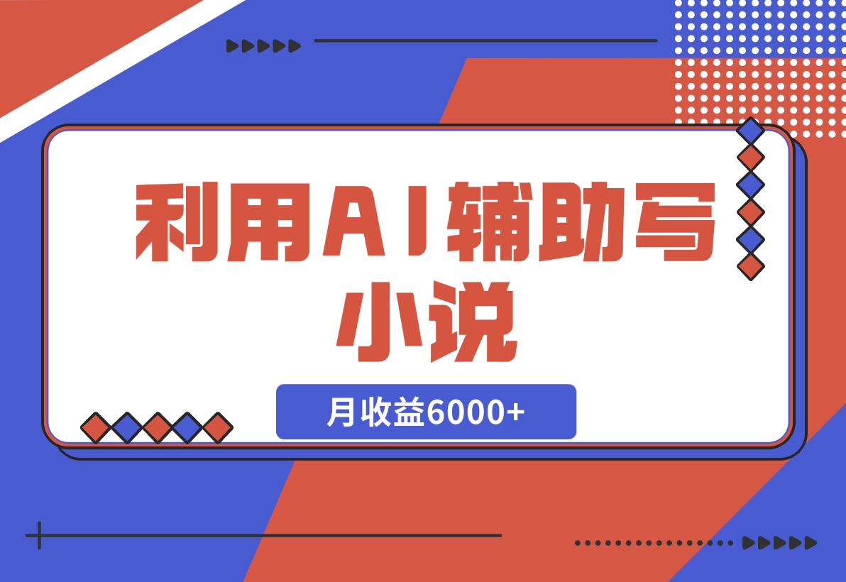 【2024.11.18】利用AI辅助写小说，每天工作四小时，月收益6000+-岩肖