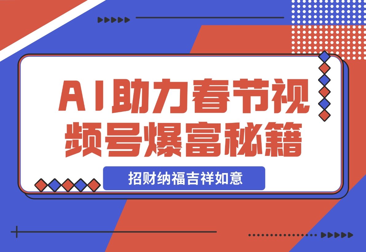 【2024.11.21】AI最新玩法 春节视频号中老年赛道爆款 年前做起来单车变摩托 招财纳福吉祥如意-岩肖