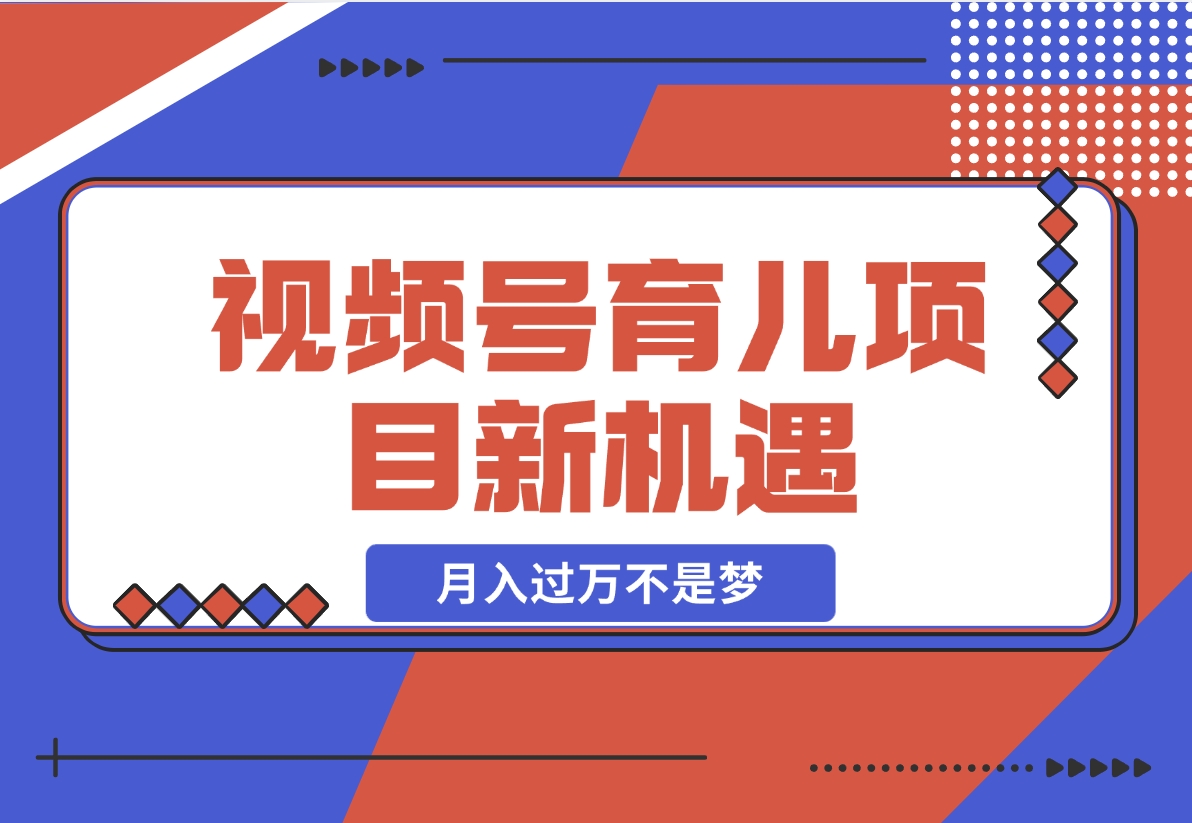 【2024.11.21】育儿项目新机遇：视频号带货与分成，月入过万不是梦-岩肖
