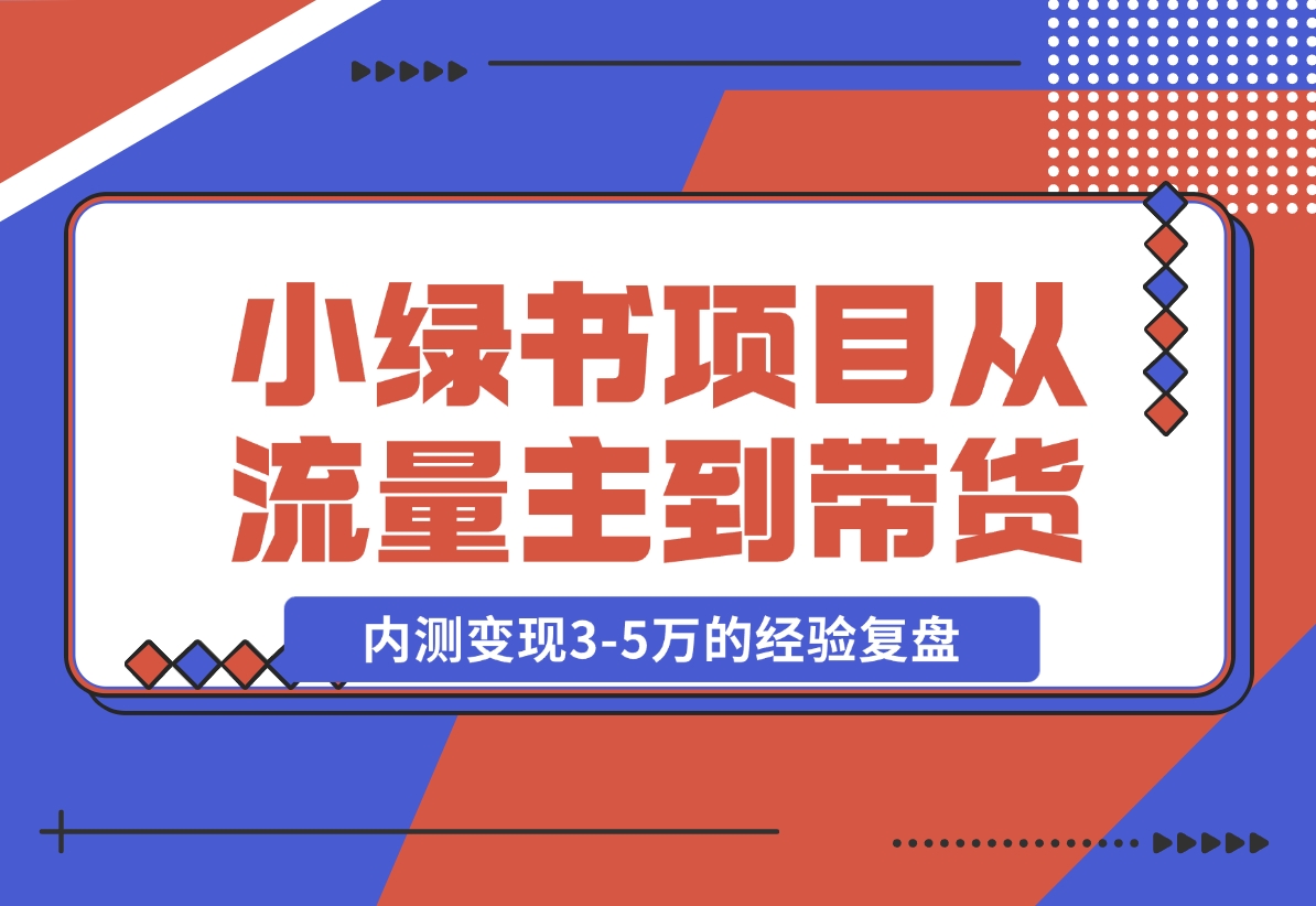 【2024.11.22】小绿书项目，从流量主到带货，内测变现3-5万的经验复盘-岩肖