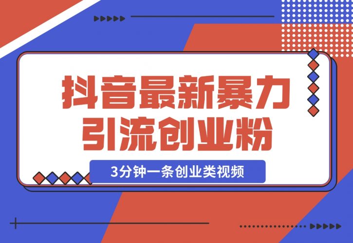 【2024.11.25】抖音最新暴力引流创业粉，3分钟一条创业类视频【揭秘】-岩肖