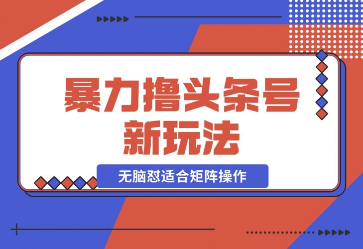 【2024.11.26】暴力撸头条号新玩法,无需剪辑一键转发，无脑怼适合矩阵操作-岩肖