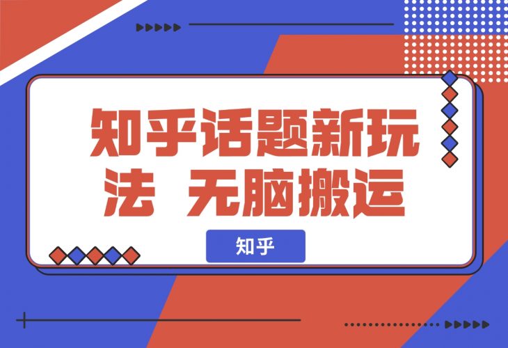 【2024.11.26】知乎话题新玩法，无脑搬运，轻松日入500-岩肖