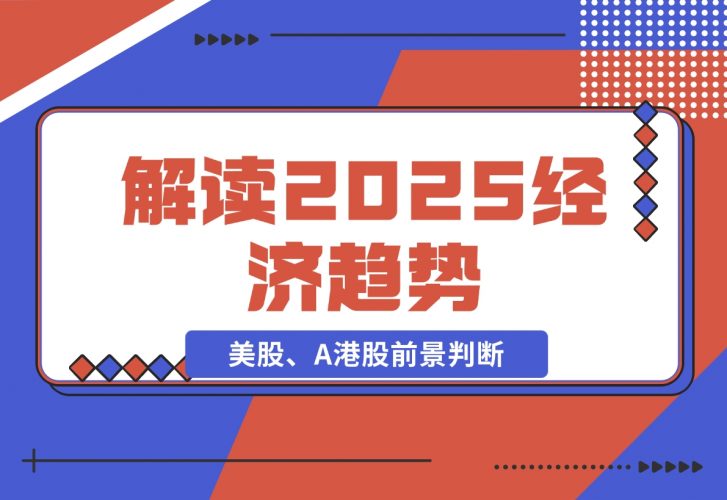 【2024.11.26】解读2025经济趋势、美股、A港股等资产前景判断，助您抢先布局未来投资-岩肖