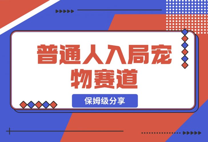 【2024.11.30】普通人入局宠物赛道，0基础也能上手的保姆级分享-岩肖