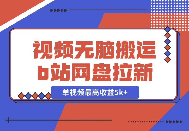 【2024.12.03】视频无脑搬运b站网盘拉新，单视频最高收益5k+【揭秘】-岩肖