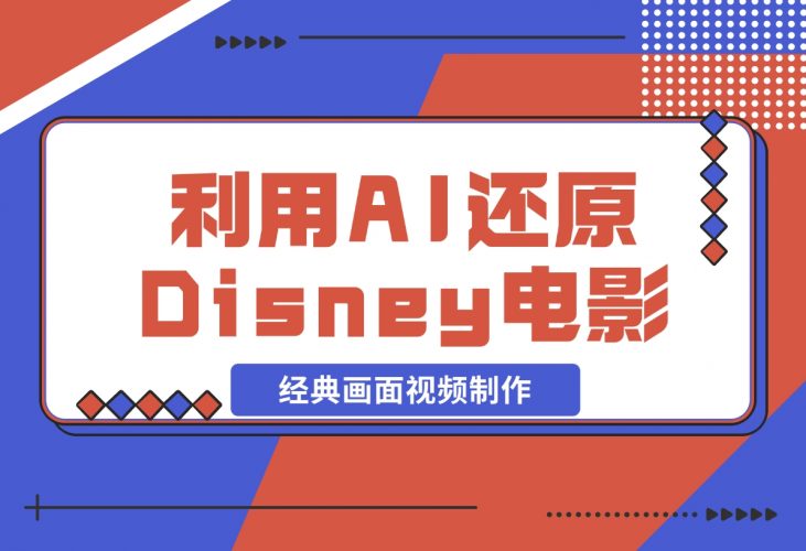 【2024.12.04】利用AI还原Disney电影经典画面视频制作-岩肖