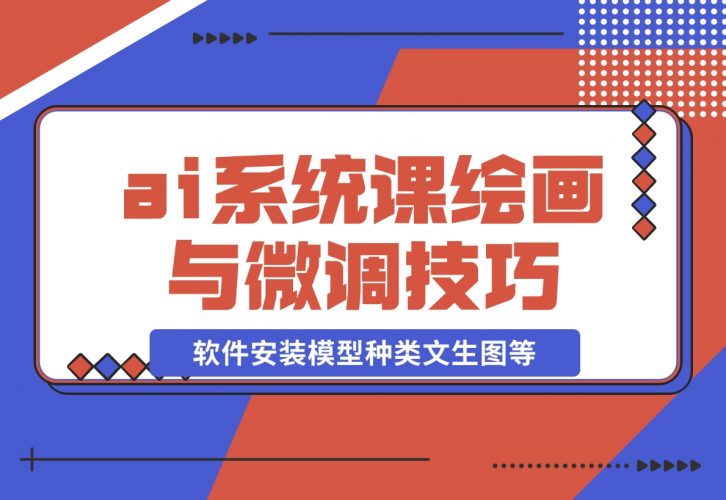 【2024.12.08】ai绘画系统课，软件安装、模型种类、文生图等，学习ai绘画与微调技巧-岩肖