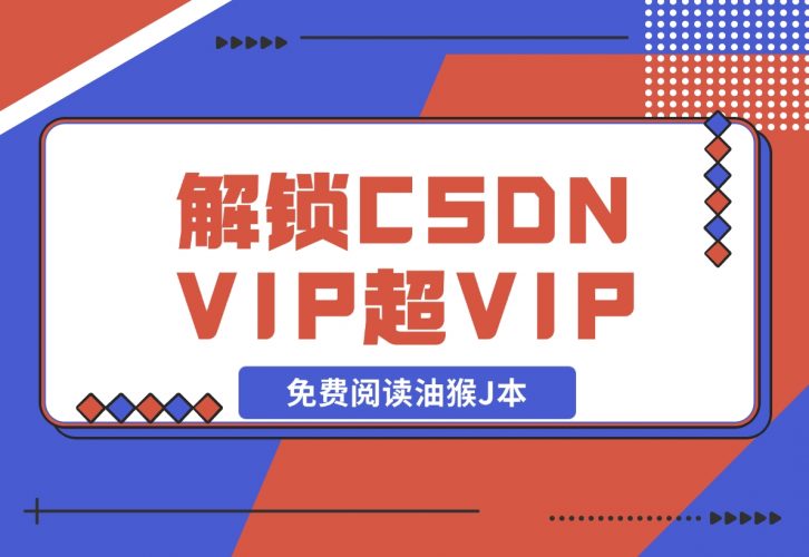 【2024.12.09】解锁CSDN VIP、超级VIP免费阅读油猴J本-岩肖