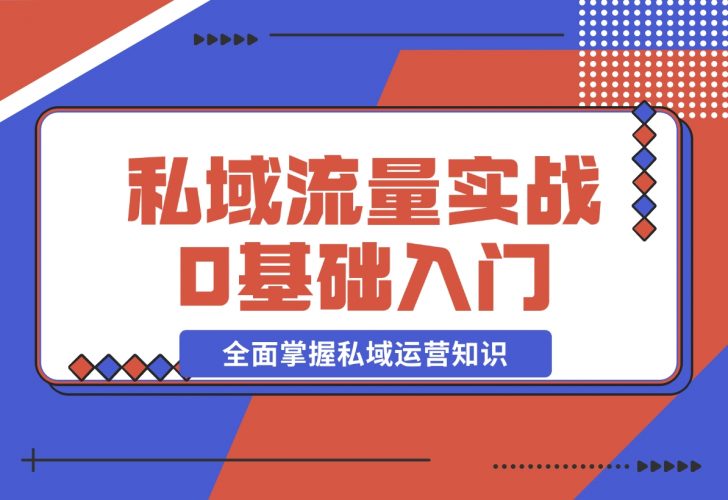 【2024.12.10】私域流量实战教程，私域0基础入门，全面掌握私域运营知识-岩肖