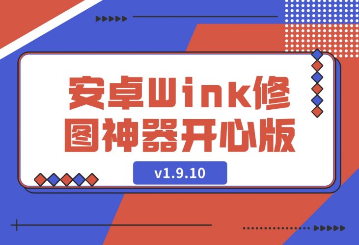 【2024.12.11】安卓Wink修图神器v1.9.10开心版-岩肖