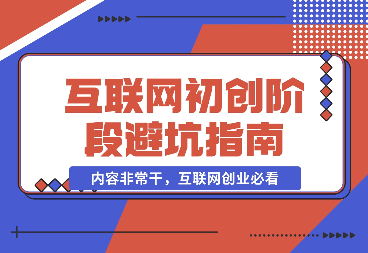 【内容非常干，互联网创业必看】互联网初创阶段避坑指南-岩肖