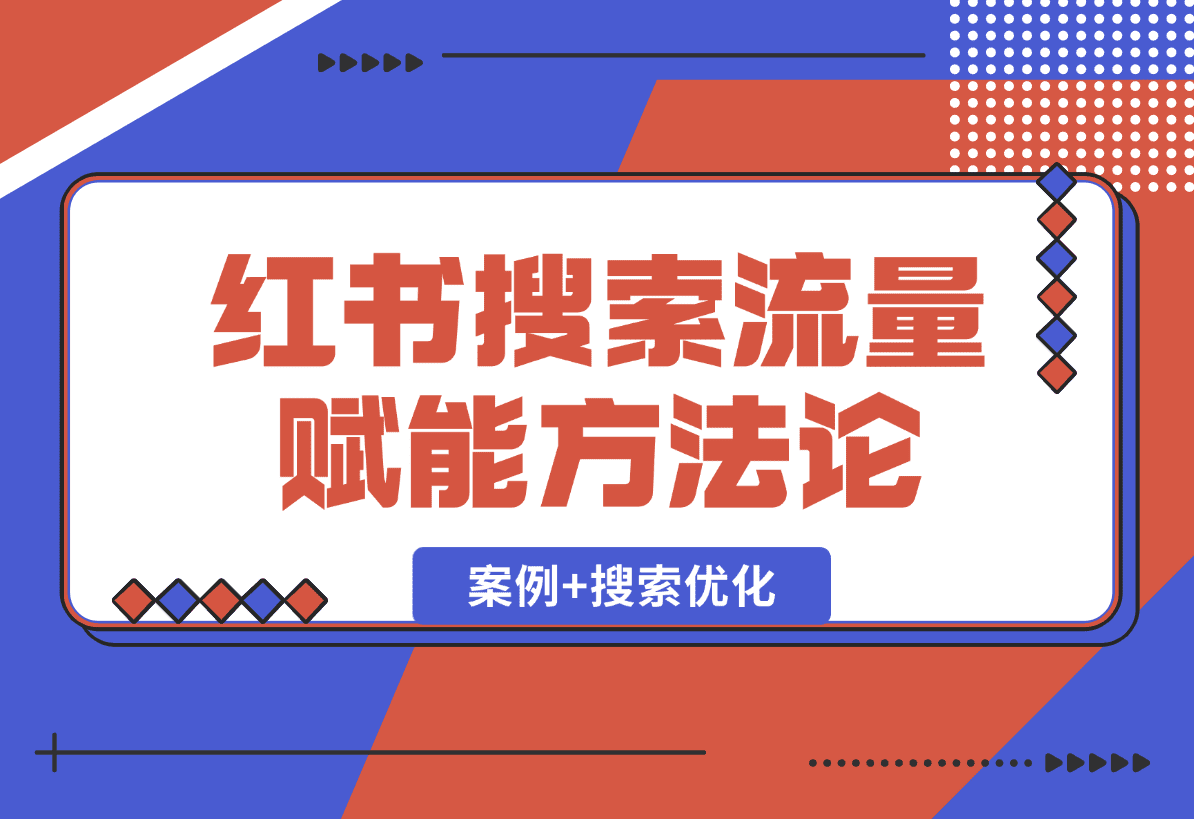 【2025.1.2】小红书搜索流量业务赋能方法论，案例+搜索优化经验分享-岩肖