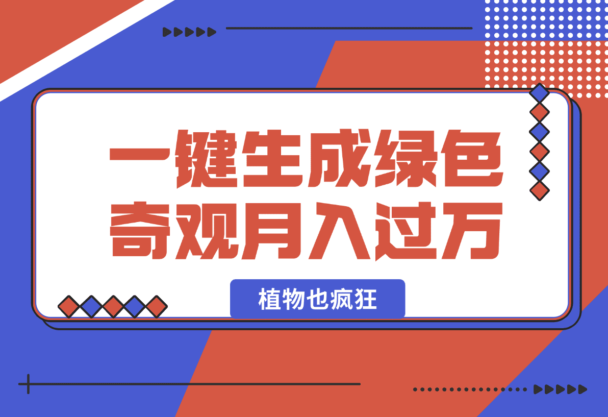 【2025.1.3】植物也疯狂，一键生成绿色奇观，月入过万的好玩法-岩肖