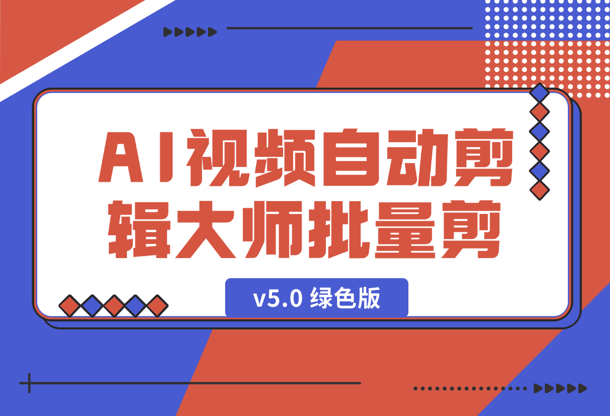 【2025.1.3】AI视频自动剪辑大师批量剪辑器v5.0 绿色版-岩肖