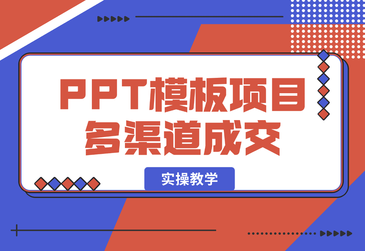 【2025.1.8】PPT模板项目，多种细分领域，多种渠道成交方式，实操教学-岩肖